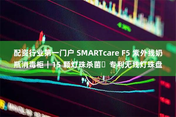 配资行业第一门户 SMARTcare F5 紫外线奶瓶消毒柜｜15 颗灯珠杀菌・专利无线灯珠盘